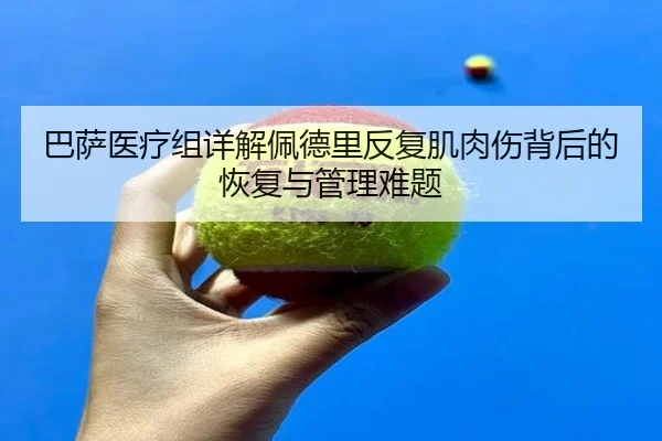 巴萨医疗组详解佩德里反复肌肉伤背后的恢复与管理难题